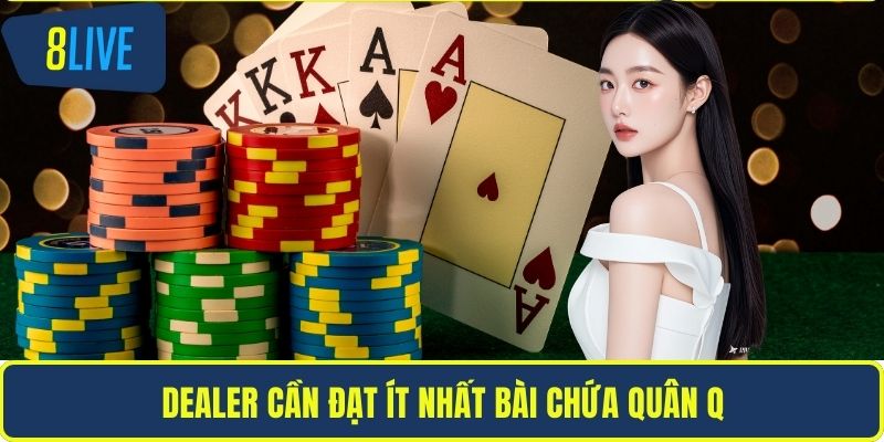 Dealer cần đạt ít nhất bài chứa quân Q