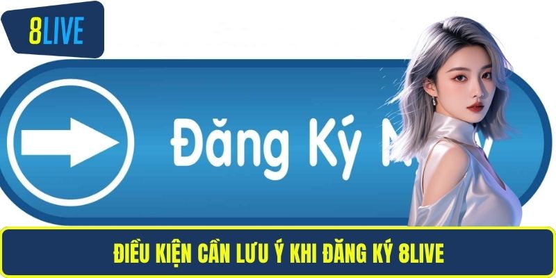 Điều kiện cần lưu ý khi đăng ký 8LIVE