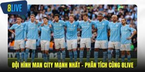 Đội hình Man City mạnh nhất