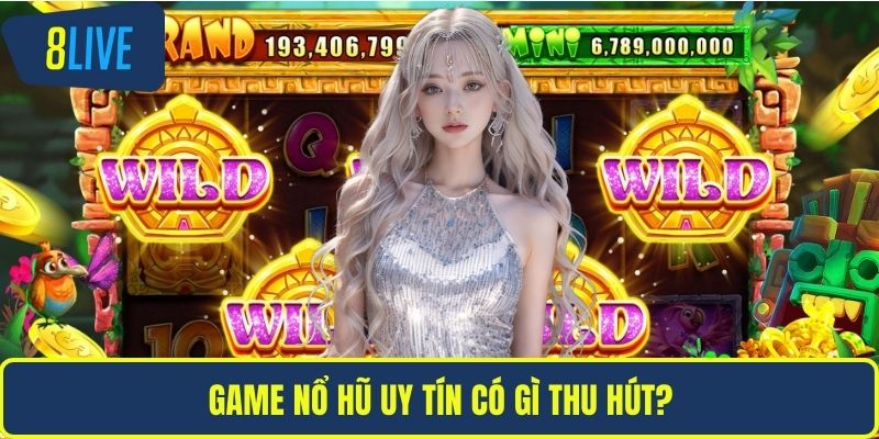Game nổ hũ uy tín có gì thu hút?