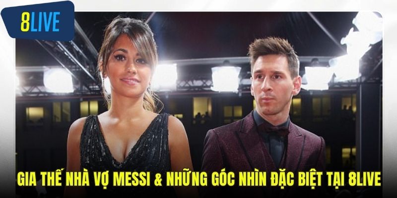 gia thế nhà vợ Messi