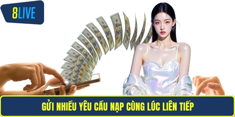 Gửi nhiều yêu cầu nạp cùng lúc liên tiếp