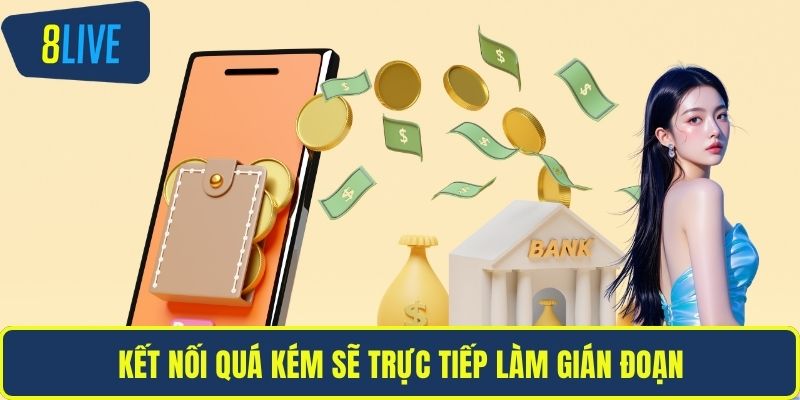 Kết nối quá kém sẽ trực tiếp làm gián đoạn