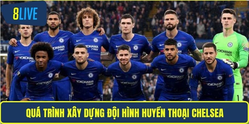Quá trình xây dựng đội hình huyền thoại Chelsea