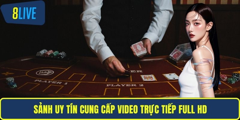 Sảnh uy tín cung cấp video trực tiếp full HD