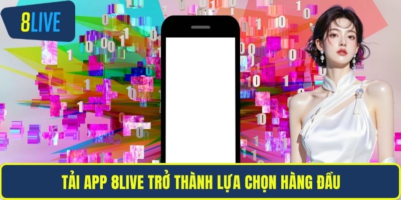 Tải app 8LIVE trở thành lựa chọn hàng đầu